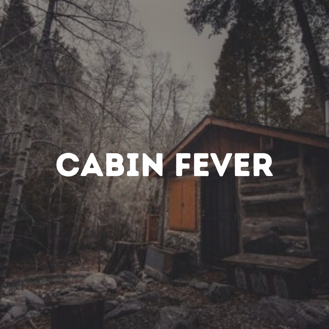 Cabin Fever Cabin Fever